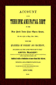 Title: Account of the Terrific and Fatal Riot at the New-York Astor Place Opera House: On the night of May 10th, 1849, Author: Anonymous