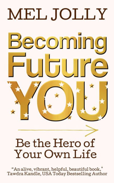 Becoming Future You: Be the Hero of Your Own Life