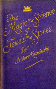 Title: The Magic and Science of Jewels and Stones, Author: Isdidor Kozminsky