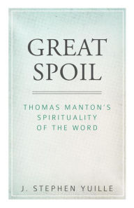 Title: Great Spoil: Thomas Manton's Spirituality of the Word, Author: J. Stephen Yuille