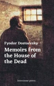 Title: Memoirs from the House of the Dead, Author: Fyodor Dostoyevsky