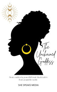 Title: The Unchained Goddess: Stories written by powerful female black leaders from around the world, Author: Leanne Macdonald