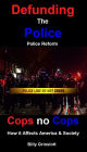 Cops no Cops, Defunding the Police, How it Affects America & Society