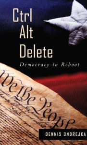Title: Ctrl Alt Delete: Democracy in Reboot, Author: Dennis Ondrejka