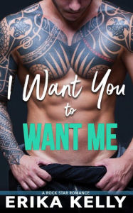 Title: I Want You To Want Me, Author: Erika Kelly