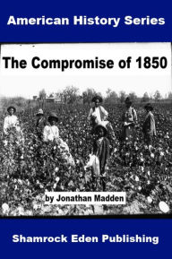 Title: The Compromise of 1850 - American History, Author: Jonathan Madden