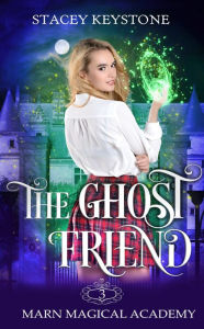 Title: The Ghost Friend: Marn Magical Academy 3, Author: Stacey Keystone