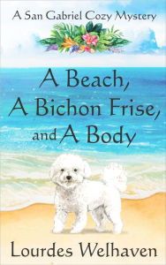 Title: A Beach, A Bichon Frise, and A Body, Author: Lourdes Welhaven