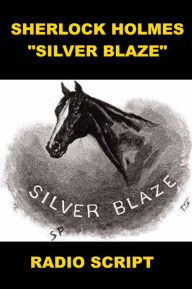 Title: Sherlock Holmes - Silver Blaze Radio Script, Author: Arthur Conan Doyle