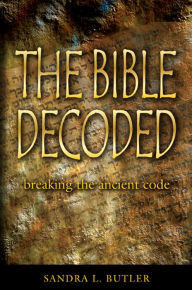 Title: THE BIBLE DECODED: breaking the ancient code, Author: Sandra L. Butler