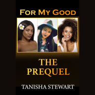 Title: For My Good: The Prequel, Author: Tanisha Stewart