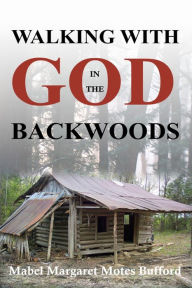 Title: Walking with God in the Backwoods, Author: Mabel Margaret Motes Bufford