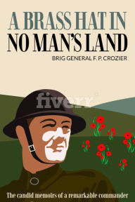 Title: A Brass Hat In No Man's Land, Author: Brig General F.P Crozier