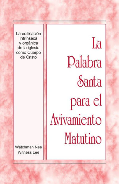 La Palabra Santa para el Avivamiento Matutino - La edificacion intrinseca y organica de la iglesia como Cuerpo de Cristo