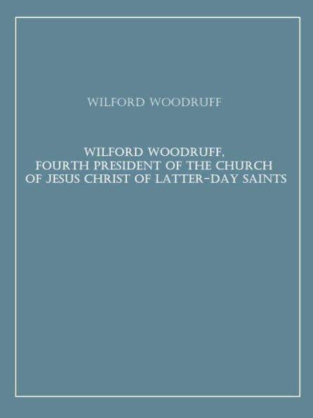 Wilford Woodruff, Fourth President of the Church of Jesus Christ of Latter-Day Saints
