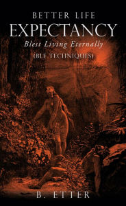 Title: Better Life Expectancy - Blest Living Eternally, Author: B. Etter
