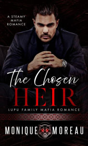 Title: The Chosen Heir: A Steamy Mafia Romance, Author: Monique Moreau