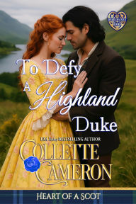 Title: To Defy a Highland Duke: A Passionate Enemies to Lovers Scottish Highlander Historical Mystery Romance Adventure, Author: Collette Cameron