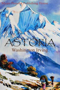 Title: Astoria by Washington Irving in English language translated by Steve Philip (Myers Presslers Publication), Author: Washington Irving