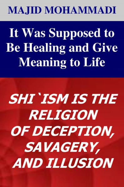 It Was Supposed to Be Healing and Give Meaning to Life: Shi'ism is the Religion of Deception, Savagery and Illusion