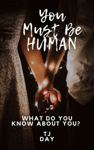 Title: You Must Be HUMAN, Author: Tj Day