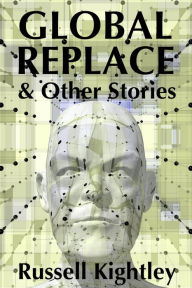 Title: Global Replace & Other Stories, Author: Russell Kightley