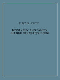 Title: Biography and Family Record of Lorenzo Snow, Author: Eliza R. Snow