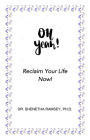 Oh Yeah! Reclaim Your Life Now!