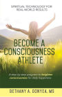 Become a Consciousness Athlete: A step by step program to heighten consciousness for daily happiness.