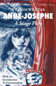 Title: Anne-Josèphe: A Stage Play, Author: William Wilczak