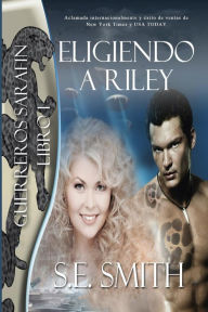 Title: Eligiendo a Riley: Guerreros Sarafin, Libro 1, Author: S. E. Smith