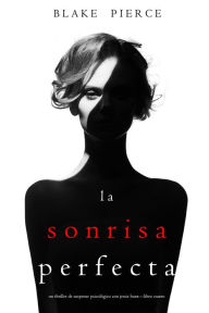 Title: La Sonrisa Perfecta (Un Thriller de Suspense Psicologico con Jessie HuntLibro Cuatro), Author: Blake Pierce