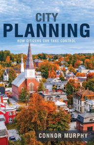 Title: City Planning: How Citizens Can Take Control, Author: Connor Murphy