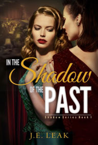 Title: In the Shadow of the Past: A Lesbian Historical Novel, Author: J.E. Leak