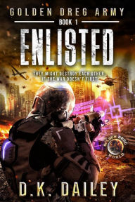 Title: Golden Dreg Army, Book 1, Golden Dreg World: Enlisted (Dystopian Apocalyptic Young Adult Series), Author: D. K. Dailey