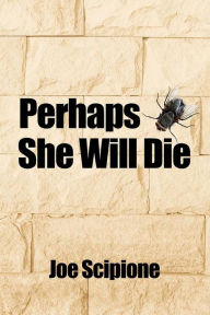 Title: Perhaps She Will Die, Author: Joe Scipione