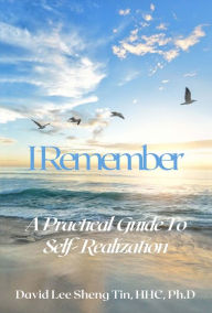 Title: I Remember: A Practical Guide to Self - Realization, Author: LEE SHENG TIN DAVID