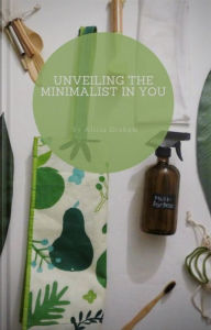 Title: Unveiling The Minimalist In You, Author: Alicia Graham