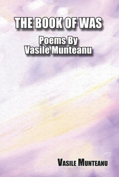 The Book of Was: Poems by Vasile Munteanu