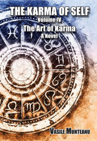 Title: The Karma of Self, Volume IV: The Art of Karma, A Novel, Author: Vasile Munteanu