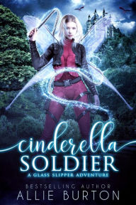 Title: Cinderella Soldier: A Glass Slipper Adventure Book 2, Author: Allie Burton