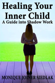 Title: Healing Your Inner Child: A Guide Into Shadow Work, Author: Monique Joiner Siedlak