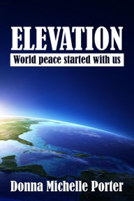 Title: Elevation: World peace started with us, Author: Donna Michelle Porter