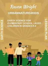 Title: Urbannature4kids Earth Science Lesson Plan: Earth Science for Elementary School-Aged Children in Grades K-4, Author: Raven Wright