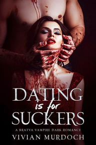 Title: Dating is For Suckers: A Bratva Vampire Dark Romance, Author: Vivian Murdoch