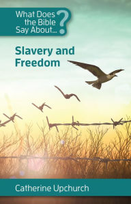 Title: What Does the Bible Say About Slavery and Freedom?, Author: Catherine Upchurch
