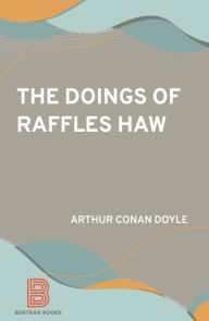 Title: The Doings of Raffles Haw, Author: Arthur Conan Doyle