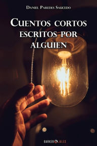 Title: Cuentos cortos escritos por alguien, Author: Daniel Paredes Saucedo
