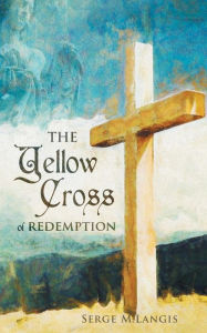 Title: The Yellow Cross Of Redemption, Author: Serge M Langis