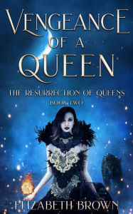 Title: Vengeance of a Queen: The Resurrection of Queens, Book 2, Author: Elizabeth Brown